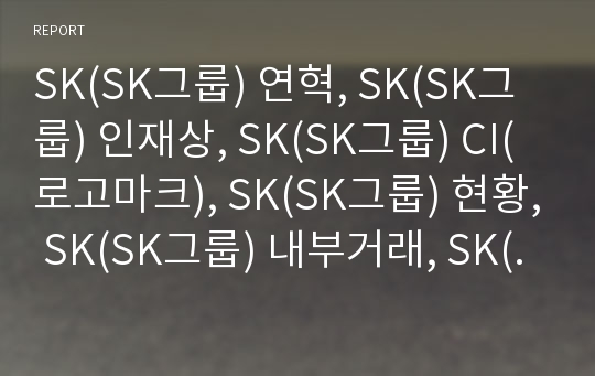 SK(SK그룹) 연혁, SK(SK그룹) 인재상, SK(SK그룹) CI(로고마크), SK(SK그룹) 현황, SK(SK그룹) 내부거래, SK(SK그룹) 사업영역,SK 인터넷사업 분석