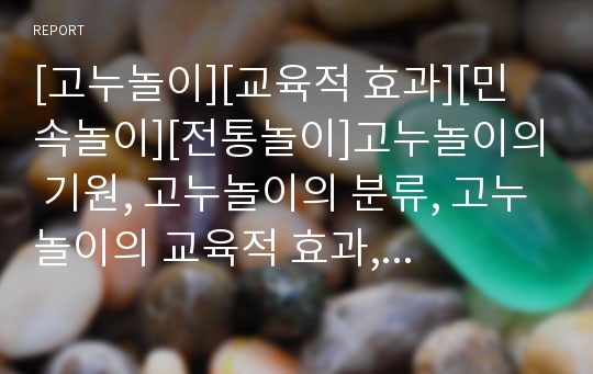 [고누놀이][교육적 효과][민속놀이][전통놀이]고누놀이의 기원, 고누놀이의 분류, 고누놀이의 교육적 효과, 고누놀이와 전통놀이 사례, 고누놀이와 민속놀이, 고누놀이의 방법 분석