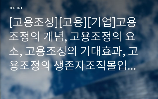 [고용조정][고용][기업]고용조정의 개념, 고용조정의 요소, 고용조정의 기대효과, 고용조정의 생존자조직몰입도, 고용조정의 목적, 고용조정의 확산, 향후 고용조정의 제고 방안 분석