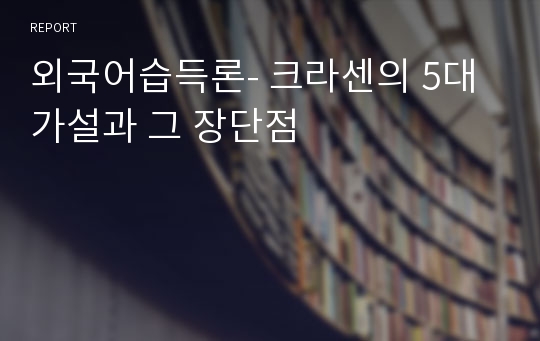 외국어습득론- 크라센의 5대가설과 그 장단점