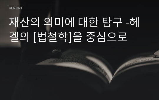 재산의 의미에 대한 탐구 -헤겔의 [법철학]을 중심으로