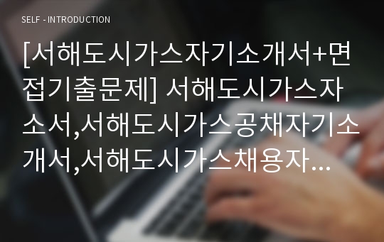 [서해도시가스자기소개서+면접기출문제] 서해도시가스자소서,서해도시가스공채자기소개서,서해도시가스채용자소서항목