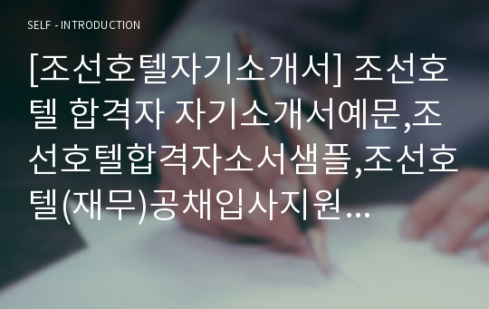 [조선호텔자기소개서] 조선호텔 합격자 자기소개서예문,조선호텔합격자소서샘플,조선호텔(재무)공채입사지원서,조선호텔자기소개서견본,조선호텔자소서합격족보,호텔자소서양식