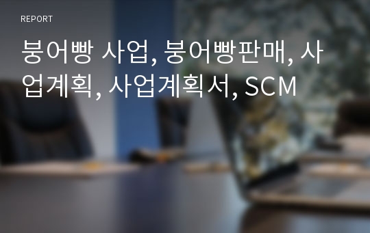 붕어빵 사업, 붕어빵판매, 사업계획, 사업계획서, SCM