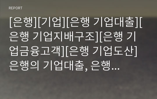 [은행][기업][은행 기업대출][은행 기업지배구조][은행 기업금융고객][은행 기업도산]은행의 기업대출, 은행의 기업지배구조, 은행의 기업금융고객, 은행의 기업도산,은행의 기업지원