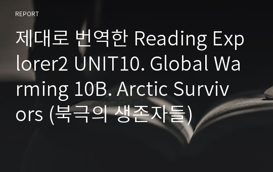 제대로 번역한 Reading Explorer2 UNIT10. Global Warming 10B. Arctic Survivors (북극의 생존자들)