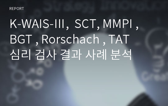 K-WAIS-Ⅲ,  SCT, MMPI , BGT , Rorschach , TAT  심리 검사 결과 사례 분석