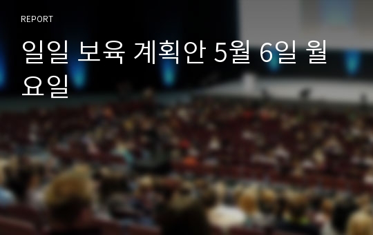 일일 보육 계획안 5월 6일 월요일