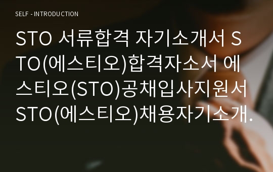 STO 서류합격 자기소개서 STO(에스티오)합격자소서 에스티오(STO)공채입사지원서 STO(에스티오)채용자기소개서자소서 STO자기소개서예문