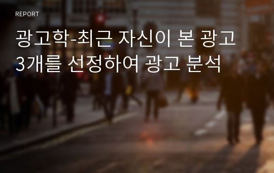 광고학-최근 자신이 본 광고 3개를 선정하여 광고 분석