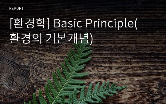 [환경학] Basic Principle(환경의 기본개념)