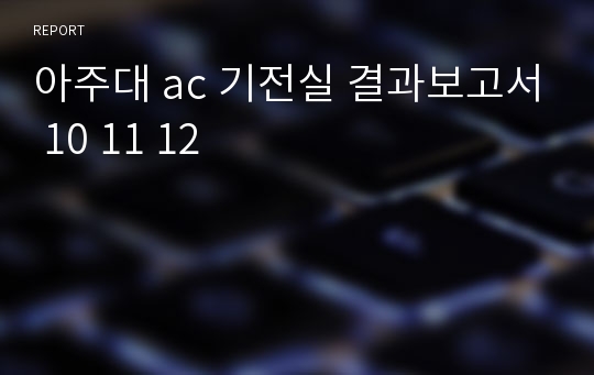 아주대 ac 기전실 결과보고서 10 11 12