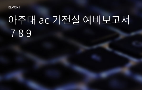 아주대 ac 기전실 예비보고서 7 8 9