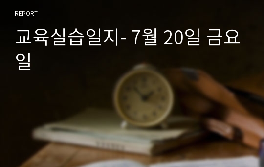 교육실습일지- 7월 20일 금요일