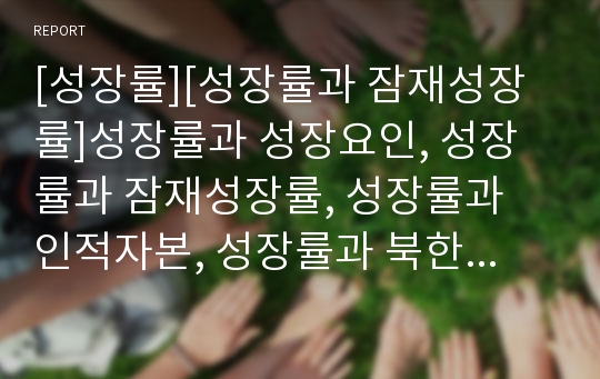 [성장률][성장률과 잠재성장률]성장률과 성장요인, 성장률과 잠재성장률, 성장률과 인적자본, 성장률과 북한성장률, 성장률과 경제시스템, 성장률과 세계통신시장, 성장률과 신문광고