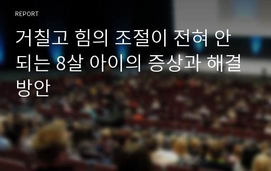 거칠고 힘의 조절이 전혀 안되는 8살 아이의 증상과 해결방안