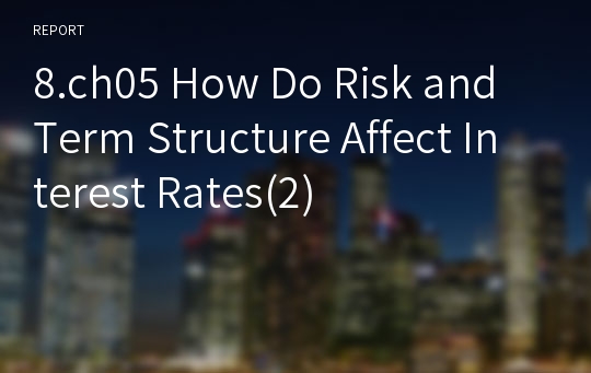 8.ch05 How Do Risk and Term Structure Affect Interest Rates(2)