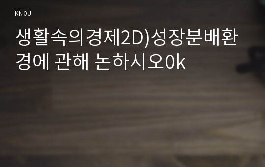 생활속의경제2D)성장분배환경에 관해 논하시오0k