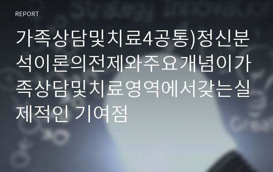 가족상담및치료4공통)정신분석이론의전제와주요개념이가족상담및치료영역에서갖는실제적인 기여점