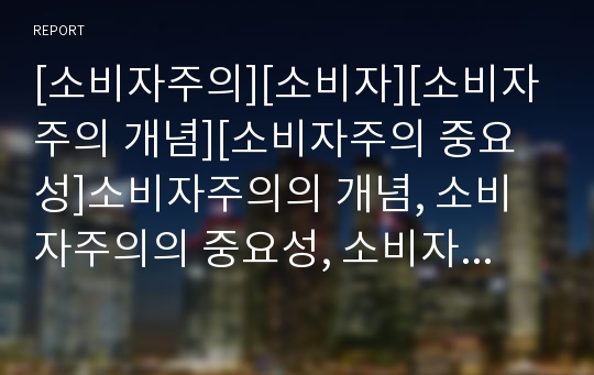 [소비자주의][소비자][소비자주의 개념][소비자주의 중요성]소비자주의의 개념, 소비자주의의 중요성, 소비자주의의 고급소비시장, 소비자주의의 기업자세, 향후 소비자주의의 방향 분석