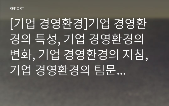 [기업 경영환경]기업 경영환경의 특성, 기업 경영환경의 변화, 기업 경영환경의 지침, 기업 경영환경의 팀문제해결, 기업 경영환경의 전자상거래, 향후 기업 경영환경의 방안 분석