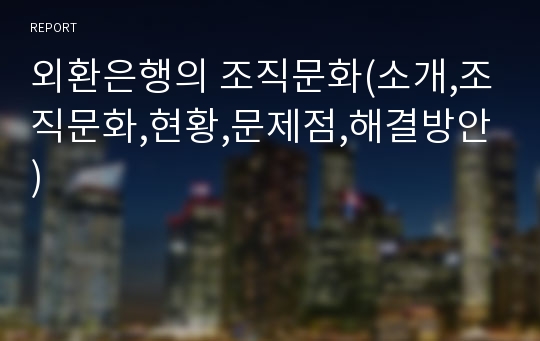 외환은행의 조직문화(소개,조직문화,현황,문제점,해결방안)