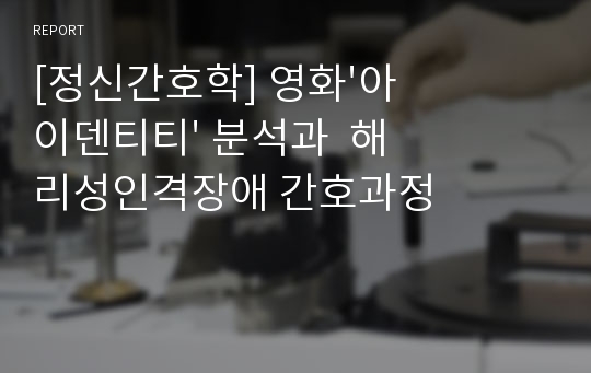 [정신간호학] 영화&#039;아이덴티티&#039; 분석과  해리성인격장애 간호과정