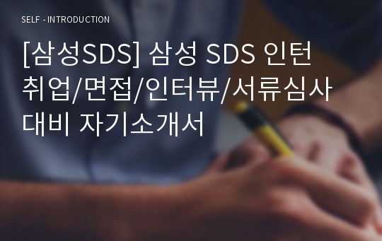 [삼성SDS] 삼성 SDS 인턴 취업/면접/인터뷰/서류심사 대비 자기소개서