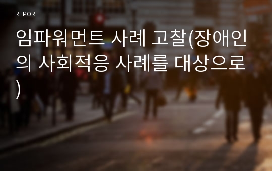 임파워먼트 사례 고찰(장애인의 사회적응 사례를 대상으로)