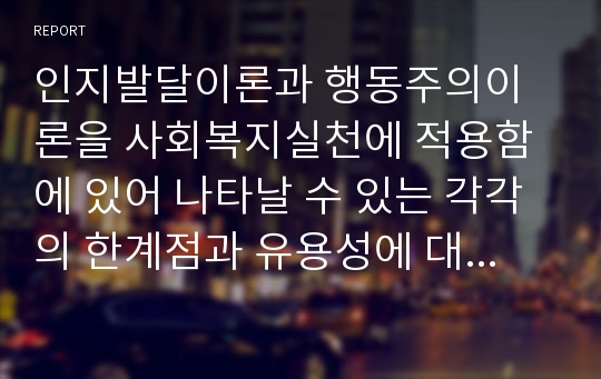 인지발달이론과 행동주의이론을 사회복지실천에 적용함에 있어 나타날 수 있는 각각의 한계점과 유용성에 대하여 논하시오