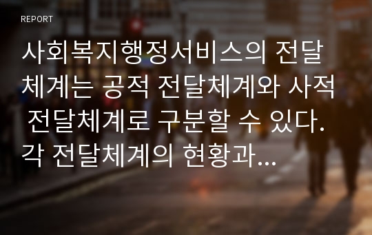 사회복지행정서비스의 전달체계는 공적 전달체계와 사적 전달체계로 구분할 수 있다. 각 전달체계의 현황과 특징을 기술하고 효과적인 전달을 위한 개선방안(문제점)을 서술하시오