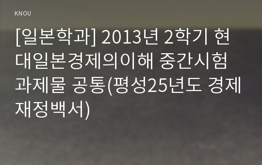 [일본학과] 2013년 2학기 현대일본경제의이해 중간시험과제물 공통(평성25년도 경제재정백서)