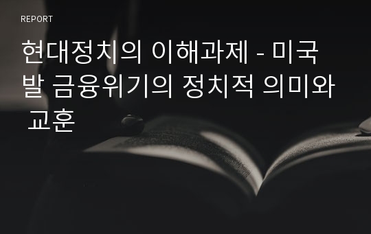 현대정치의 이해과제 - 미국발 금융위기의 정치적 의미와 교훈