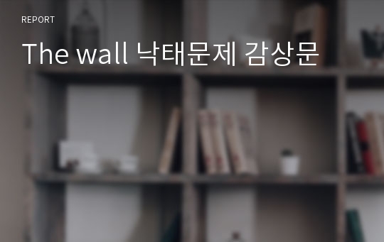 The wall 낙태문제 감상문