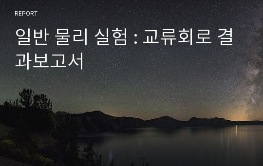 일반 물리 실험 : 교류회로 결과보고서