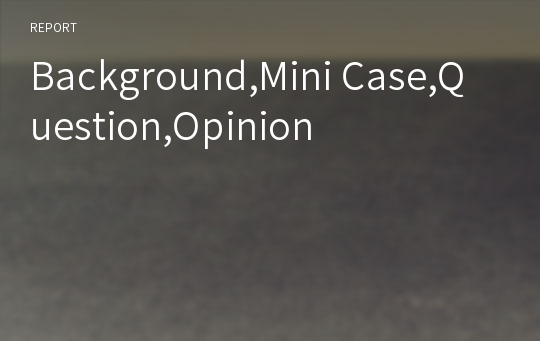 Background,Mini Case,Question,Opinion