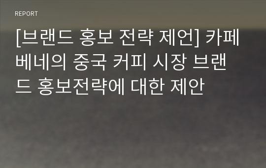 [브랜드 홍보 전략 제언] 카페베네의 중국 커피 시장 브랜드 홍보전략에 대한 제안