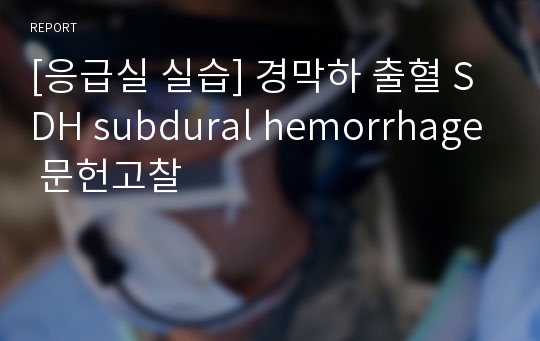 [응급실 실습] 경막하 출혈 SDH subdural hemorrhage 문헌고찰