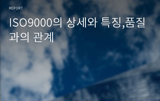 ISO9000의 상세와 특징,품질과의 관계