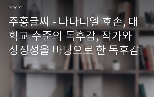 주홍글씨 - 나다니엘 호손, 대학교 수준의 독후감, 작가와 상징성을 바탕으로 한 독후감