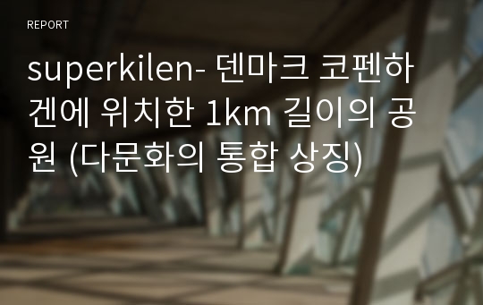 superkilen- 덴마크 코펜하겐에 위치한 1km 길이의 공원 (다문화의 통합 상징)