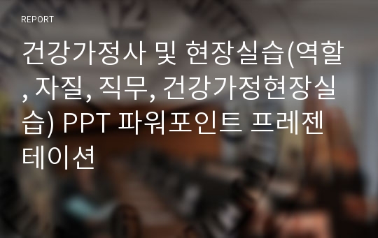 건강가정사 및 현장실습(역할, 자질, 직무, 건강가정현장실습) PPT 파워포인트 프레젠테이션