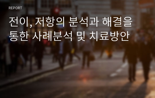 전이, 저항의 분석과 해결을 통한 사례분석 및 치료방안