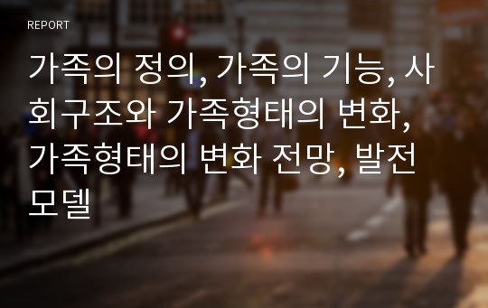 가족의 정의, 가족의 기능, 사회구조와 가족형태의 변화, 가족형태의 변화 전망, 발전모델