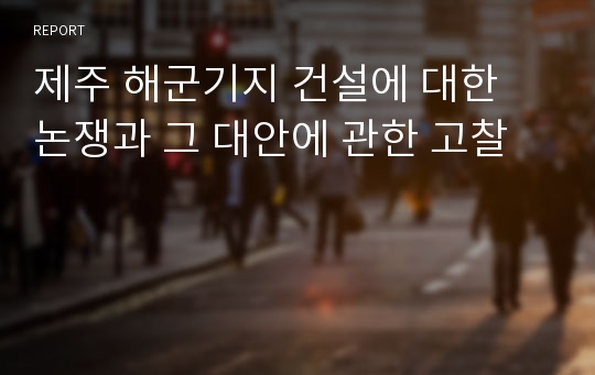 제주 해군기지 건설에 대한 논쟁과 그 대안에 관한 고찰