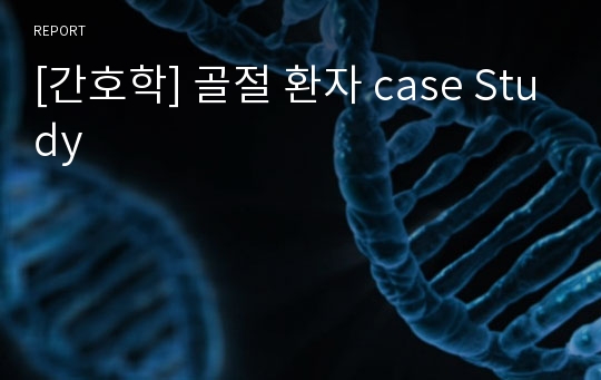 [간호학] 골절 환자 case Study