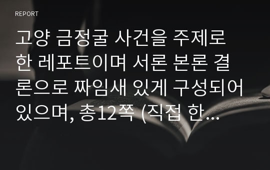 고양 금정굴 사건을 주제로 한 레포트이며 서론 본론 결론으로 짜임새 있게 구성되어있으며, 총12쪽 (직접 한국사 관련 서적을 여러권 찾아보고 레포트를 작성한 것으로 A+받음)