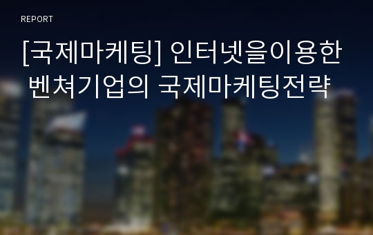 [국제마케팅] 인터넷을이용한 벤쳐기업의 국제마케팅전략