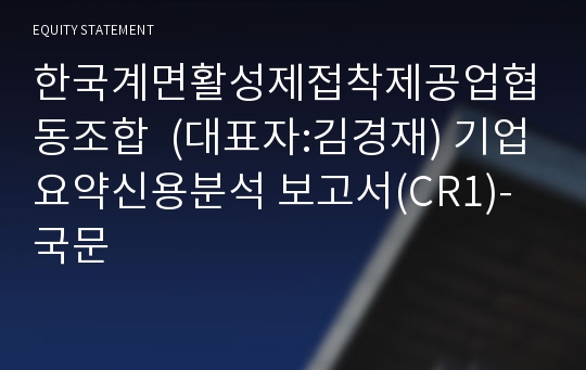 한국계면활성제접착제공업협동조합 기업요약신용분석 보고서(CR1)-국문