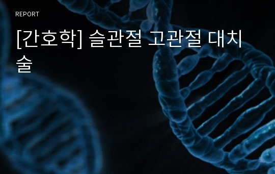 [간호학] 슬관절 고관절 대치술